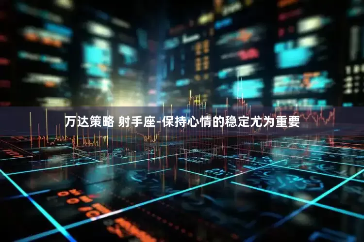 万达策略 射手座-保持心情的稳定尤为重要