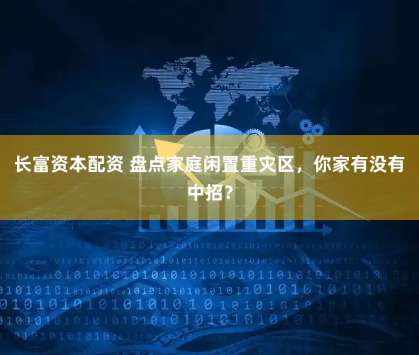长富资本配资 盘点家庭闲置重灾区，你家有没有中招？